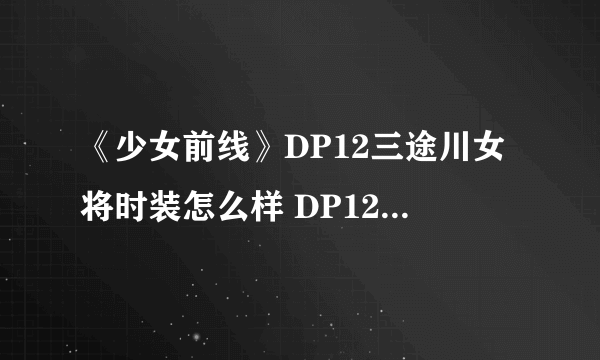 《少女前线》DP12三途川女将时装怎么样 DP12三途川女将时装一览