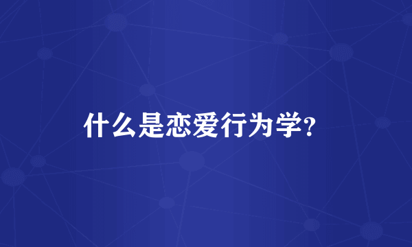 什么是恋爱行为学？