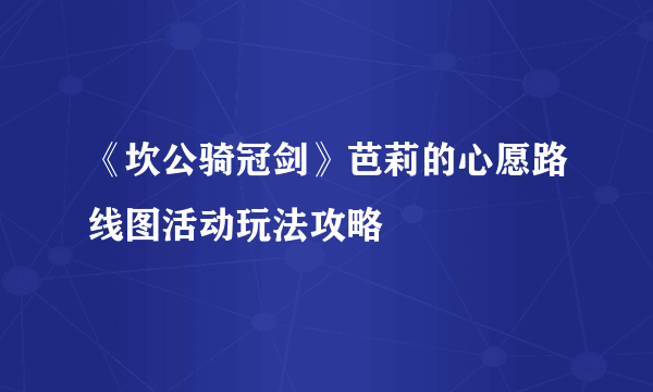 《坎公骑冠剑》芭莉的心愿路线图活动玩法攻略