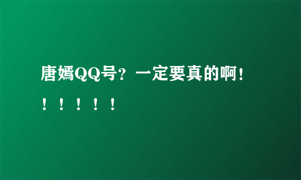 唐嫣QQ号？一定要真的啊！！！！！！