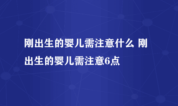 刚出生的婴儿需注意什么 刚出生的婴儿需注意6点