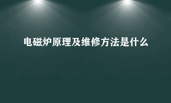 电磁炉原理及维修方法是什么