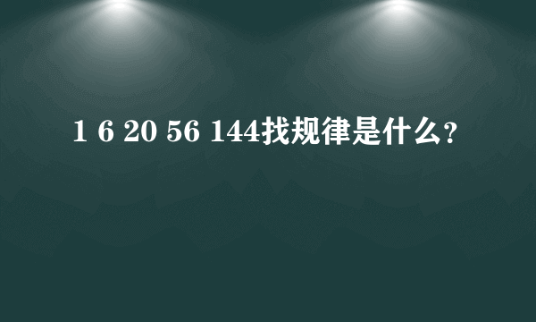 1 6 20 56 144找规律是什么？