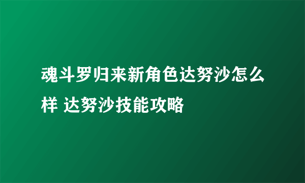 魂斗罗归来新角色达努沙怎么样 达努沙技能攻略