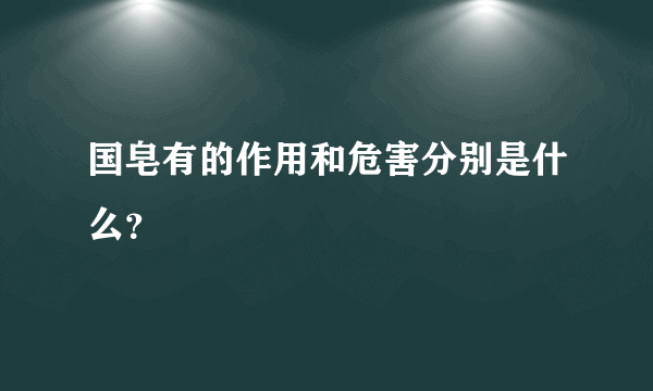 国皂有的作用和危害分别是什么？