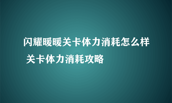 闪耀暖暖关卡体力消耗怎么样 关卡体力消耗攻略