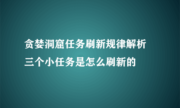 贪婪洞窟任务刷新规律解析 三个小任务是怎么刷新的