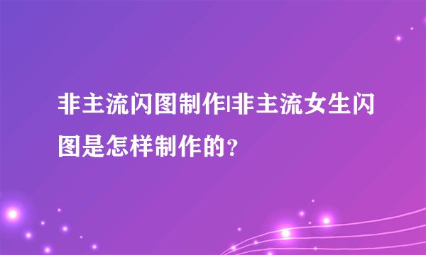 非主流闪图制作|非主流女生闪图是怎样制作的？