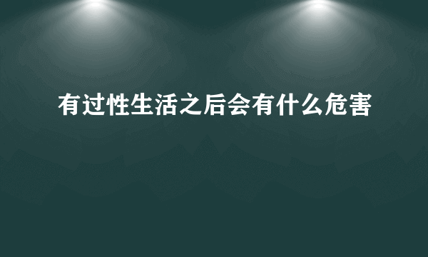 有过性生活之后会有什么危害