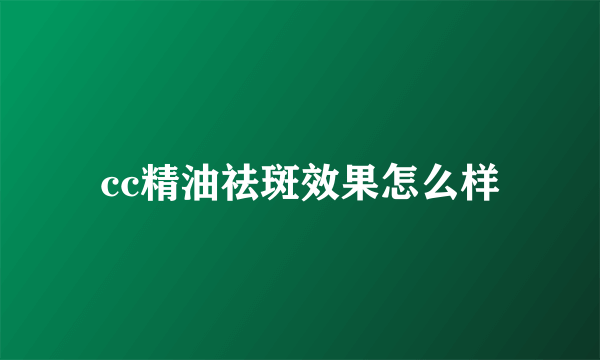 cc精油祛斑效果怎么样