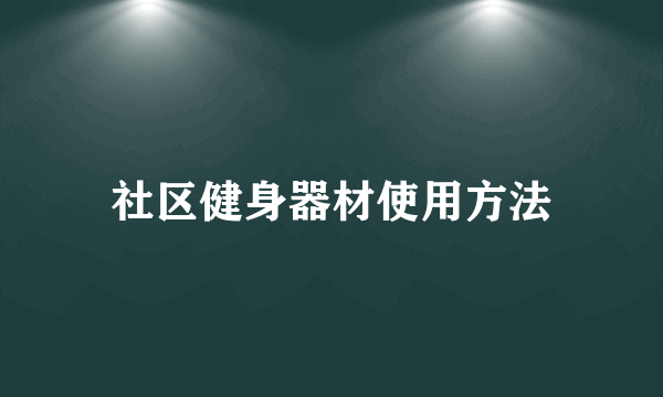 社区健身器材使用方法