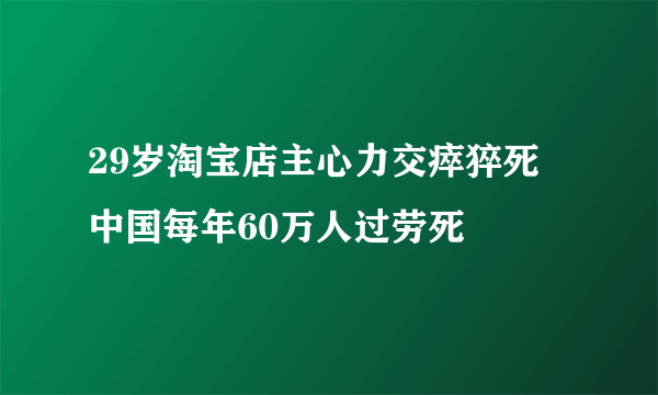 29岁淘宝店主心力交瘁猝死 中国每年60万人过劳死