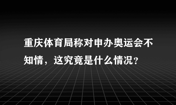 重庆体育局称对申办奥运会不知情，这究竟是什么情况？