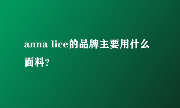 anna lice的品牌主要用什么面料？