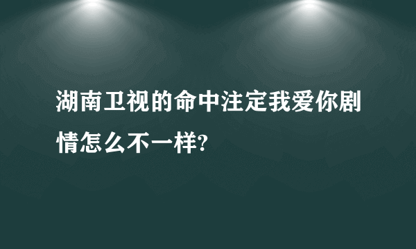 湖南卫视的命中注定我爱你剧情怎么不一样?