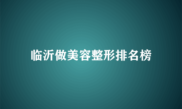 临沂做美容整形排名榜