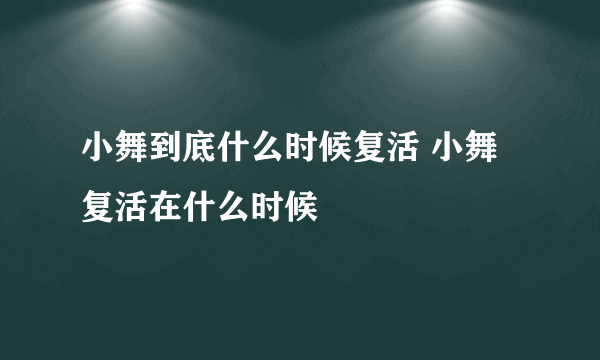 小舞到底什么时候复活 小舞复活在什么时候