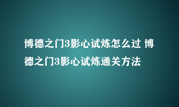 博德之门3影心试炼怎么过 博德之门3影心试炼通关方法