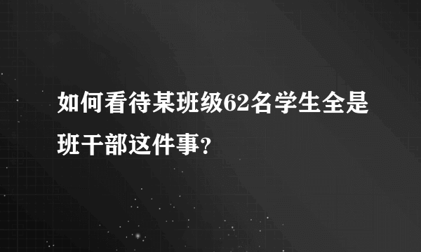 如何看待某班级62名学生全是班干部这件事？