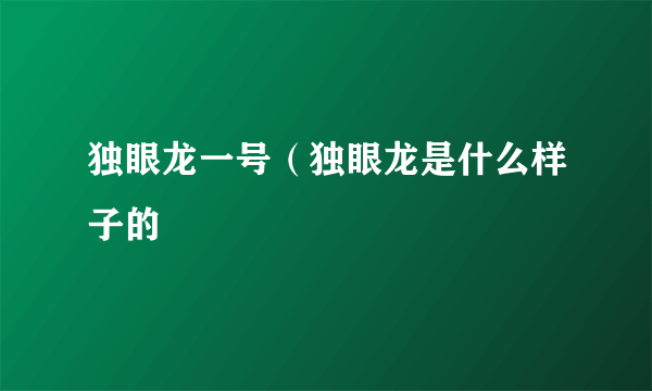 独眼龙一号（独眼龙是什么样子的