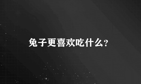 兔子更喜欢吃什么？