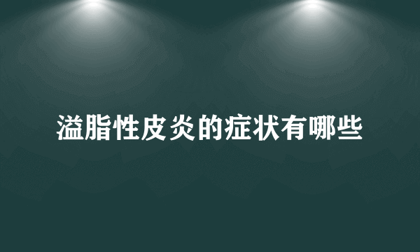 溢脂性皮炎的症状有哪些