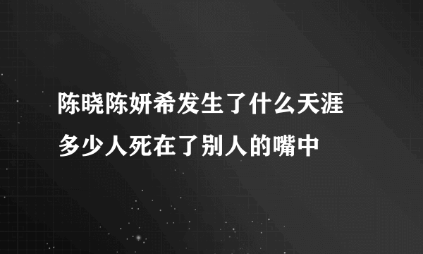 陈晓陈妍希发生了什么天涯 多少人死在了别人的嘴中