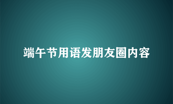 端午节用语发朋友圈内容