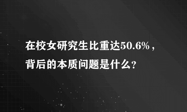 在校女研究生比重达50.6%，背后的本质问题是什么？