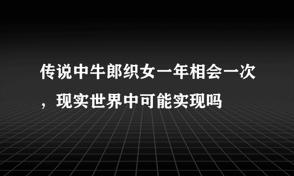 传说中牛郎织女一年相会一次，现实世界中可能实现吗