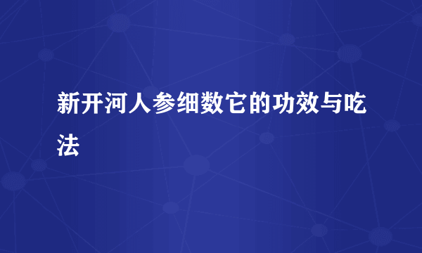 新开河人参细数它的功效与吃法