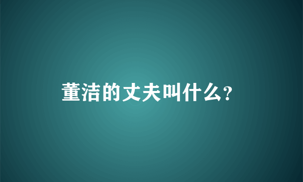 董洁的丈夫叫什么？