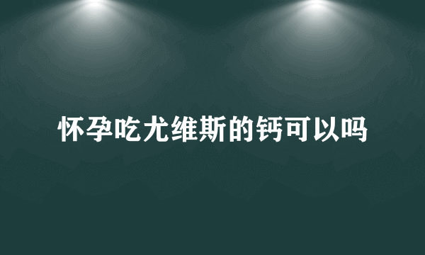 怀孕吃尤维斯的钙可以吗