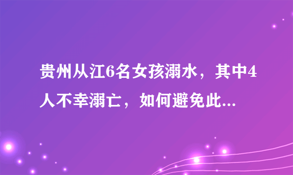 贵州从江6名女孩溺水，其中4人不幸溺亡，如何避免此类悲剧的发生？