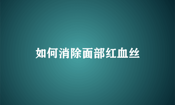 如何消除面部红血丝