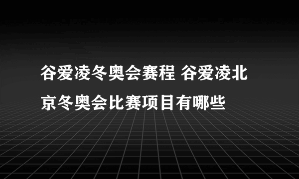 谷爱凌冬奥会赛程 谷爱凌北京冬奥会比赛项目有哪些