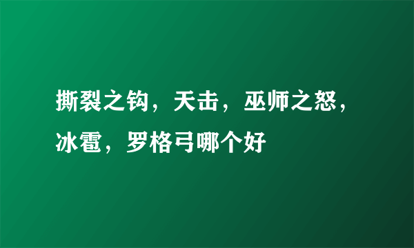 撕裂之钩，天击，巫师之怒，冰雹，罗格弓哪个好