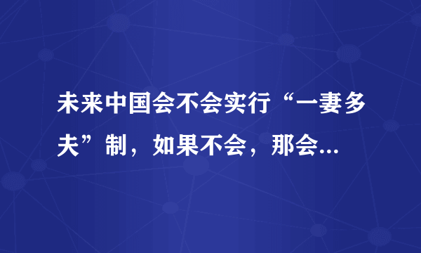 未来中国会不会实行“一妻多夫”制，如果不会，那会...