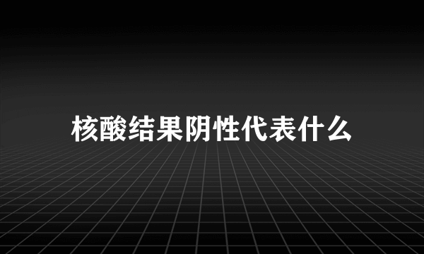 核酸结果阴性代表什么