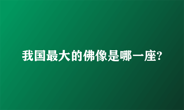 我国最大的佛像是哪一座?