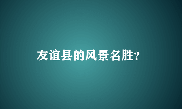 友谊县的风景名胜？