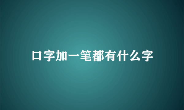 口字加一笔都有什么字