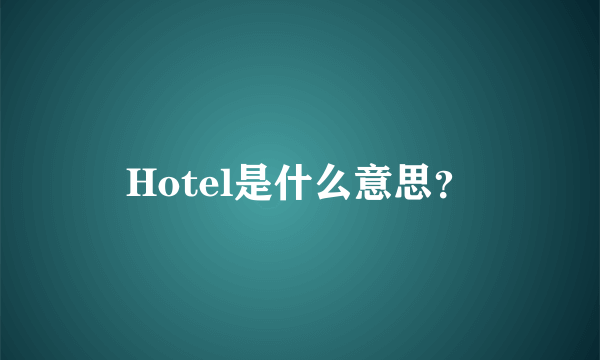 Hotel是什么意思？