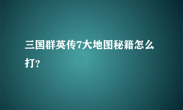 三国群英传7大地图秘籍怎么打？