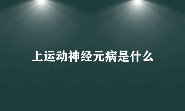 上运动神经元病是什么