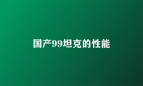 国产99坦克的性能