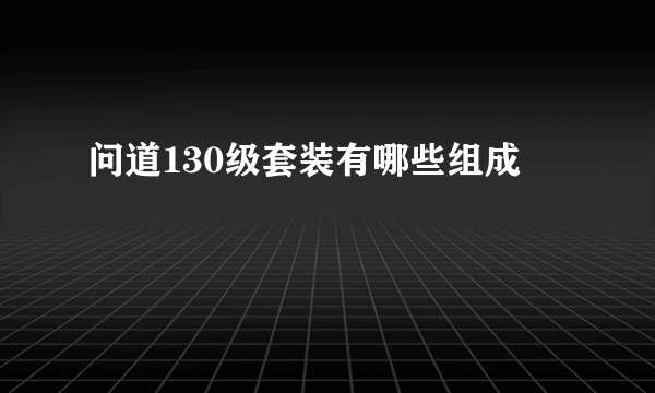 问道130级套装有哪些组成