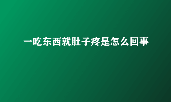 一吃东西就肚子疼是怎么回事