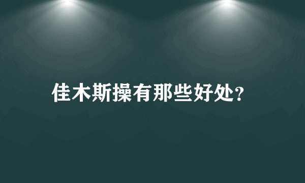 佳木斯操有那些好处？