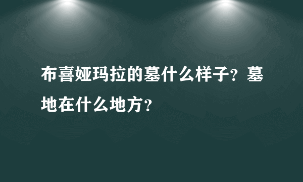 布喜娅玛拉的墓什么样子？墓地在什么地方？